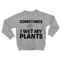 Wet My Plants Toddler Sweatshirt | Artistshot