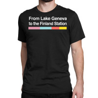 From Lake Geneva To The Finland Station   Lyrics F Classic T-shirt | Artistshot