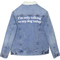 I'm Only Talking To My Dog Today   Dog Lover Desig Unisex Sherpa-lined Denim Jacket | Artistshot