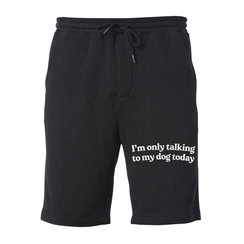 I'm Only Talking To My Dog Today   Dog Lover Desig Fleece Short | Artistshot