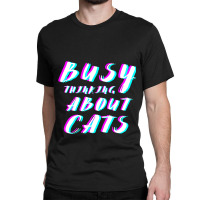 Busy Thinking About Cats Classic T-shirt | Artistshot