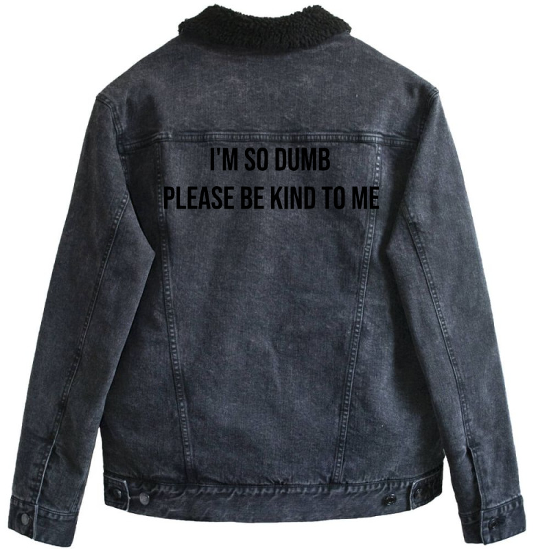 I'm So Dumb Please Be Kind To Me Unisex Sherpa-lined Denim Jacket | Artistshot