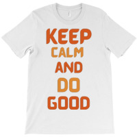 Keep Calm And Do Good T-shirt | Artistshot