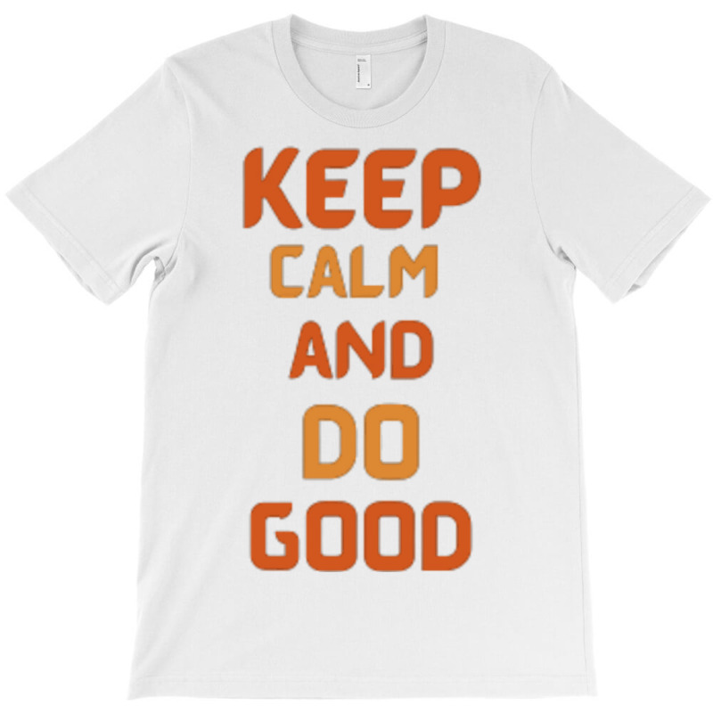 Keep Calm And Do Good T-shirt | Artistshot