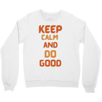 Keep Calm And Do Good Crewneck Sweatshirt | Artistshot