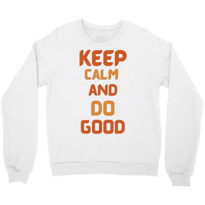 Keep Calm And Do Good Crewneck Sweatshirt | Artistshot