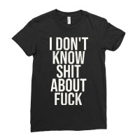 I Don't Know Shit About Fuck Ladies Fitted T-shirt | Artistshot