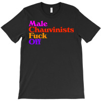 Male Chauvinists Fck Off  Feminist Design T-shirt | Artistshot