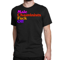 Male Chauvinists Fck Off  Feminist Design Classic T-shirt | Artistshot