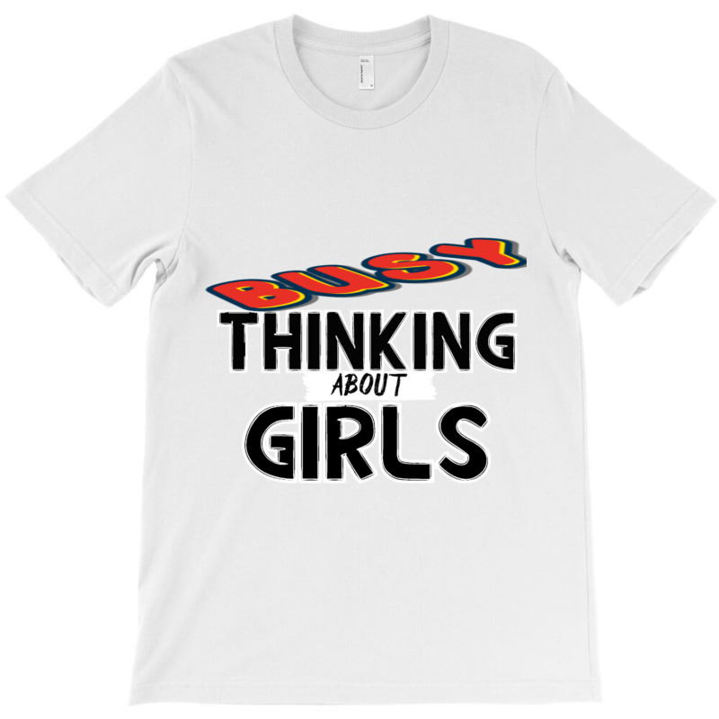 Busy Thinking About Girls T-shirt | Artistshot