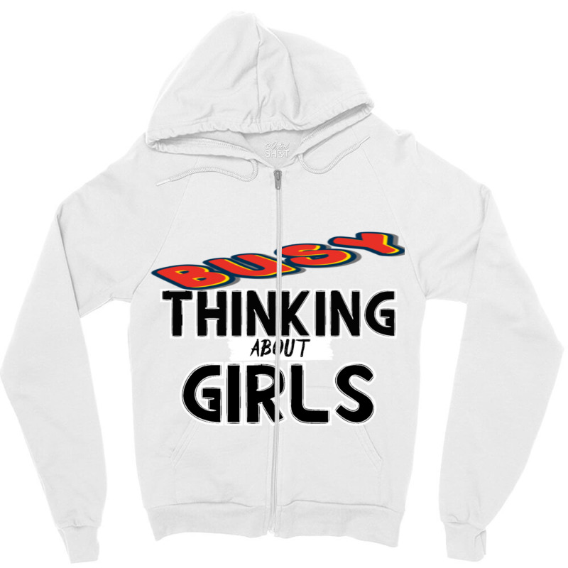 Busy Thinking About Girls Zipper Hoodie | Artistshot