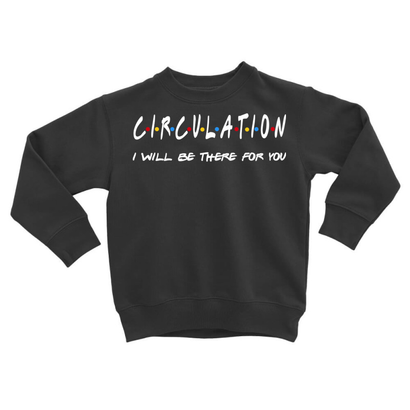 Circulation   I'll Be There For You Toddler Sweatshirt by RedlyArt | Artistshot