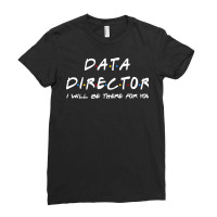 Data Director   I'll Be There For You Ladies Fitted T-shirt | Artistshot