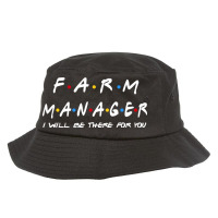 Farm Manager   I'll Be There For You Gifts Bucket Hat | Artistshot