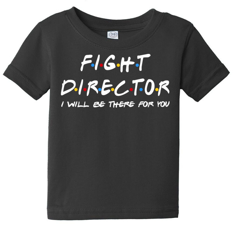 Fight Director   I'll Be There For You Gifts Baby Tee by RedlyArt | Artistshot