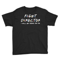 Fight Director   I'll Be There For You Gifts Youth Tee | Artistshot