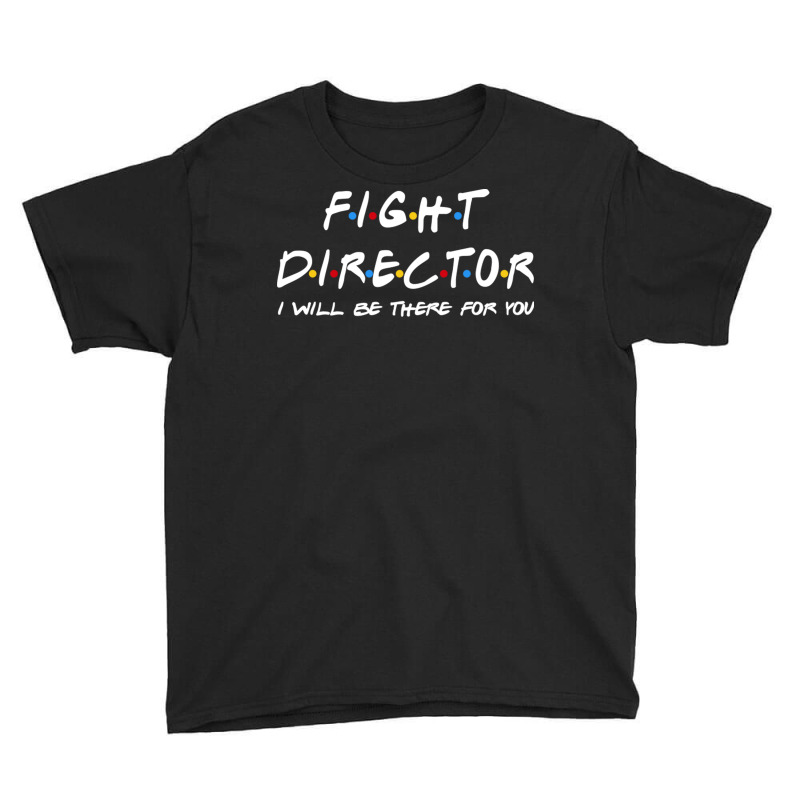 Fight Director   I'll Be There For You Gifts Youth Tee by RedlyArt | Artistshot