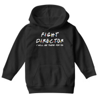 Fight Director   I'll Be There For You Gifts Youth Hoodie | Artistshot