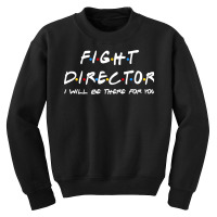 Fight Director   I'll Be There For You Gifts Youth Sweatshirt | Artistshot