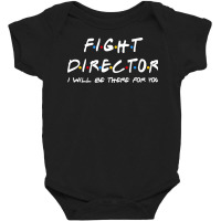 Fight Director   I'll Be There For You Gifts Baby Bodysuit | Artistshot