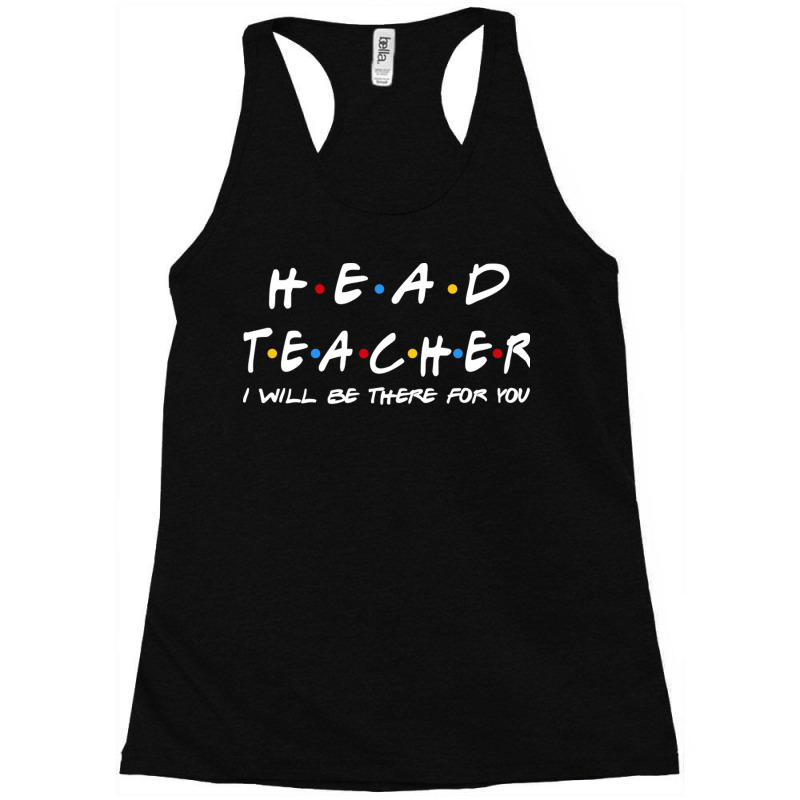 Head Teacher   I'll Be There For You Gifts Racerback Tank by RedlyArt | Artistshot