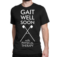 Gait Well Soon With Physical Therapy Classic T-shirt | Artistshot