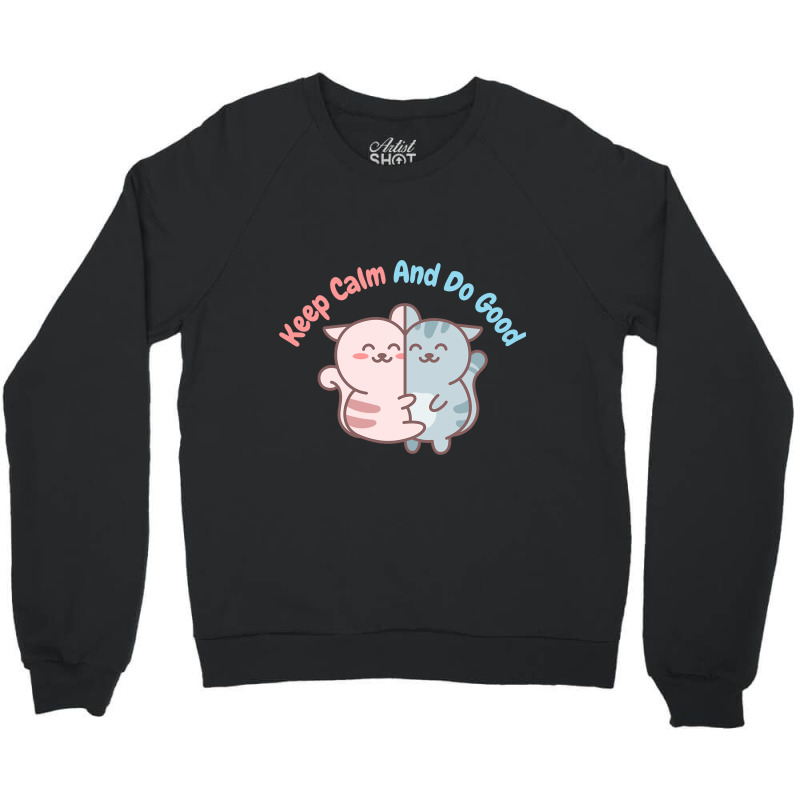 Keep Calm And Do Good Crewneck Sweatshirt | Artistshot