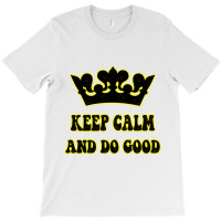 Keep Calm And Do Good T-shirt | Artistshot