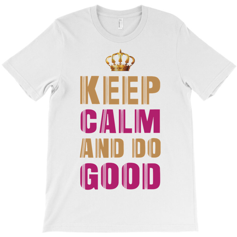 Keep Calm And Do Good 4 T-shirt | Artistshot