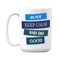 Keep Calm And Do Good Be Good 15 Oz Coffee Mug | Artistshot