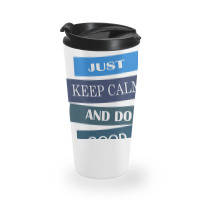 Keep Calm And Do Good Be Good Travel Mug | Artistshot