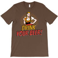 Drink Your Beer! T-shirt | Artistshot