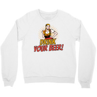 Drink Your Beer! Crewneck Sweatshirt | Artistshot