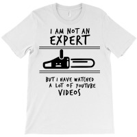 I Am Not An Expert But I Have Watched Youtube T-shirt | Artistshot