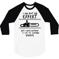 I Am Not An Expert But I Have Watched Youtube 3/4 Sleeve Shirt | Artistshot