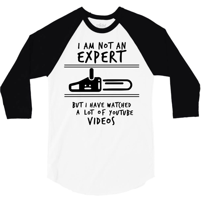 I Am Not An Expert But I Have Watched Youtube 3/4 Sleeve Shirt | Artistshot