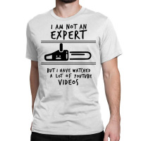 I Am Not An Expert But I Have Watched Youtube Classic T-shirt | Artistshot