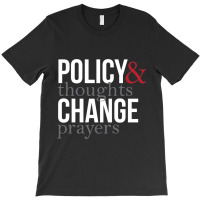 Thoughts And Prayers And Policy And Change T-shirt | Artistshot