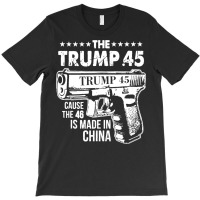 Funny The Trump 45 Cause The 46 Is Made In China T-shirt | Artistshot