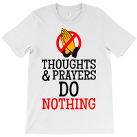 Thoughts And Prayers Do Nothing T-shirt | Artistshot