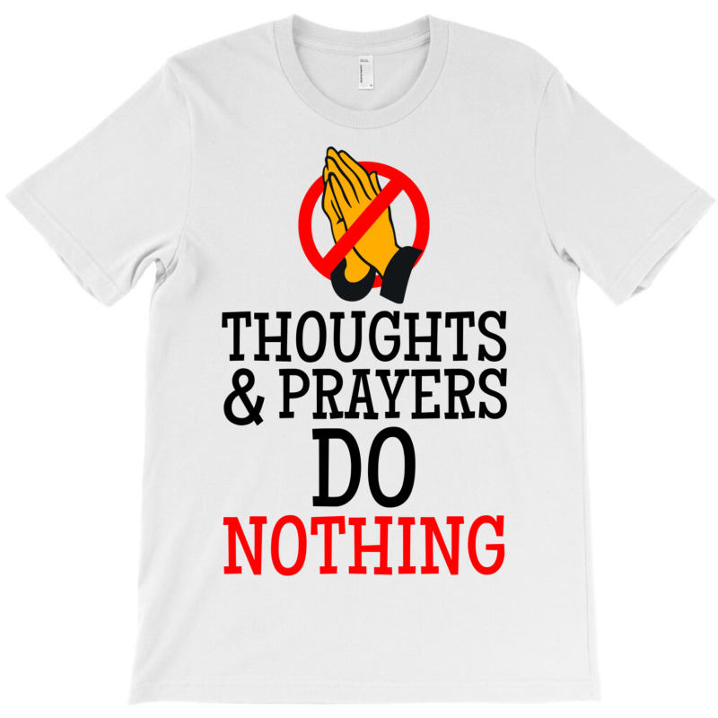 Thoughts And Prayers Do Nothing T-shirt | Artistshot