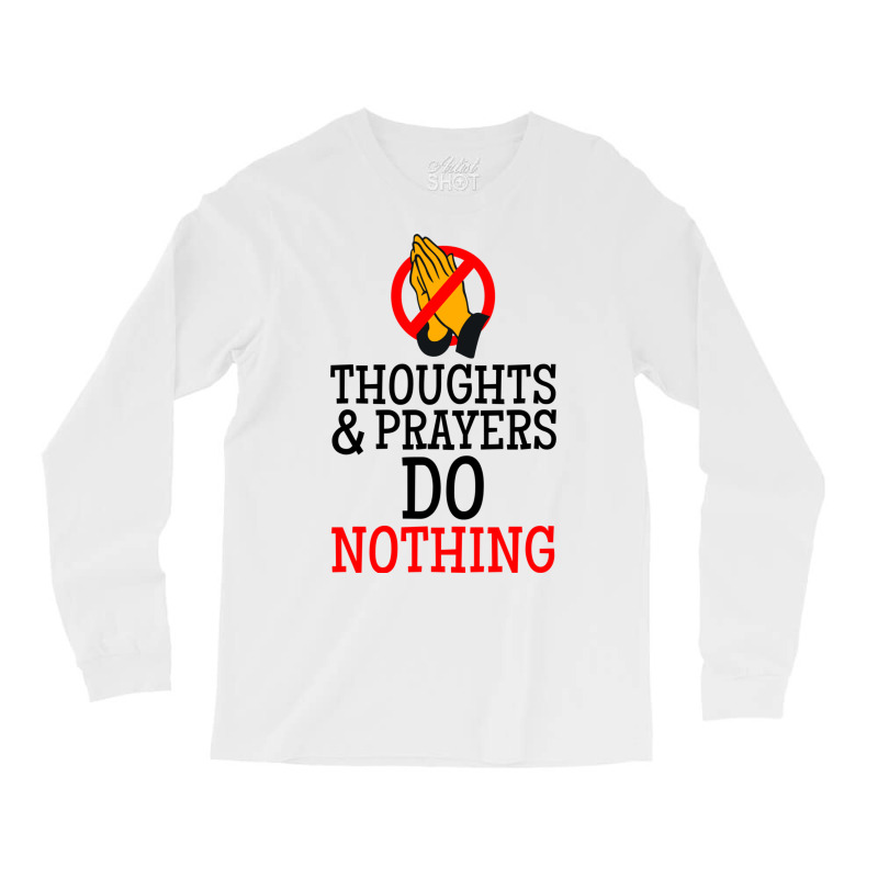 Thoughts And Prayers Do Nothing Long Sleeve Shirts | Artistshot