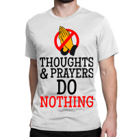 Thoughts And Prayers Do Nothing Classic T-shirt | Artistshot