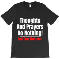 Thoughts And Prayers Do Nothing   End Gun Violence T-shirt | Artistshot