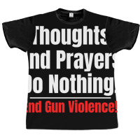 Thoughts And Prayers Do Nothing   End Gun Violence Graphic T-shirt | Artistshot