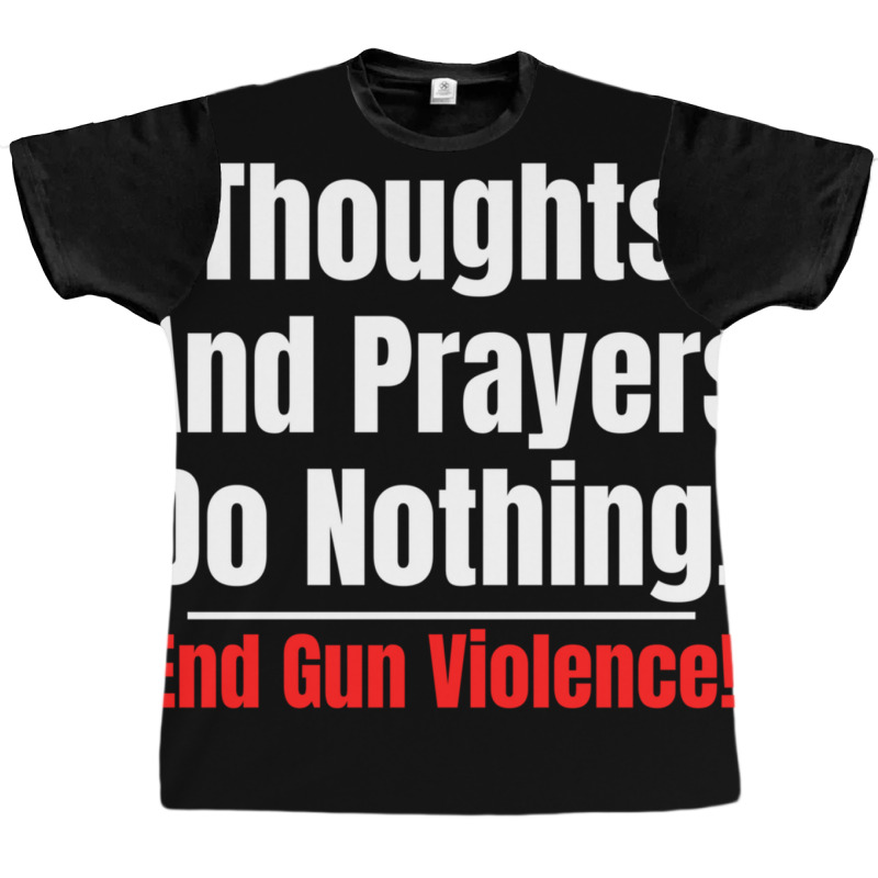 Thoughts And Prayers Do Nothing   End Gun Violence Graphic T-shirt | Artistshot