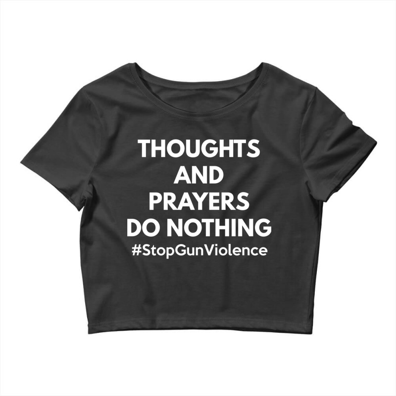 Thoughts And Prayers Do Nothing Shirt   National S Crop Top by BOBBY JO BURNETTE | Artistshot