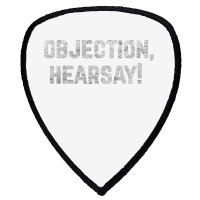 Funny Quote Saying Gift Shirt Objection Hearsay , Shield S Patch | Artistshot