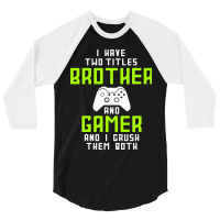 I Have Two Titles Brother And Gamer And I Crush Th 3/4 Sleeve Shirt | Artistshot