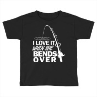 I Love It When She Bends Over Toddler T-shirt | Artistshot